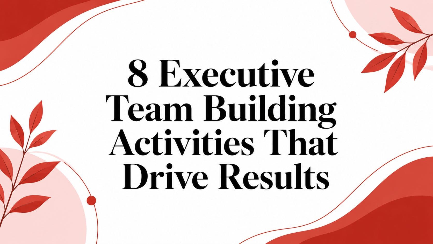 Executive team building activities that actually change how leaders work